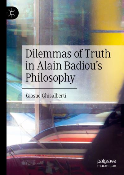 Cover for Giosue Ghisalberti · Dilemmas of Truth in Alain Badiou's Philosophy (Hardcover Book) [1st ed. 2023 edition] (2023)