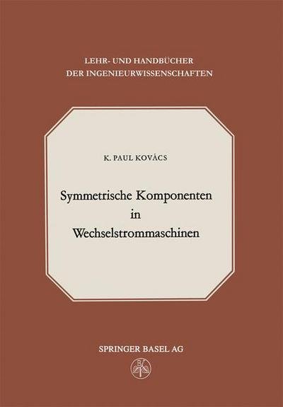 K P Kovacs · Symmetrische Komponenten in Wechselstrommaschinen - Lehr- Und Handbucher Der Ingenieurwissenschaften (Paperback Book) [Softcover Reprint of the Original 1st 1962 edition] (2014)