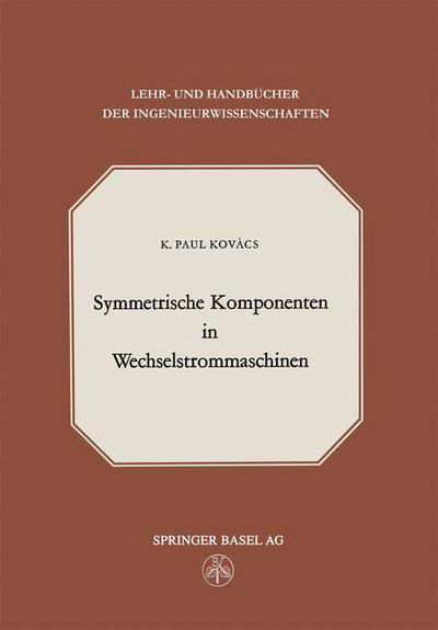 K P Kovacs · Symmetrische Komponenten in Wechselstrommaschinen - Lehr- Und Handbucher Der Ingenieurwissenschaften (Paperback Book) [Softcover Reprint of the Original 1st 1962 edition] (2014)