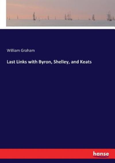 Cover for William Graham · Last Links with Byron, Shelley, and Keats (Paperback Book) (2017)