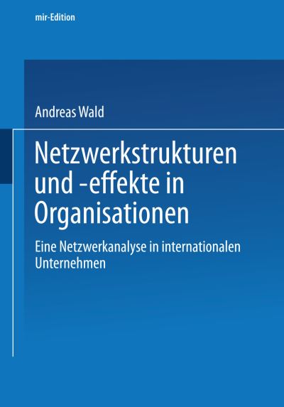 Cover for Andreas Wald · Netzwerkstrukturen Und -Effekte in Organisationen: Eine Netzwerkanalyse in Internationalen Unternehmen - Mir-Edition (Paperback Book) [2003 edition] (2003)