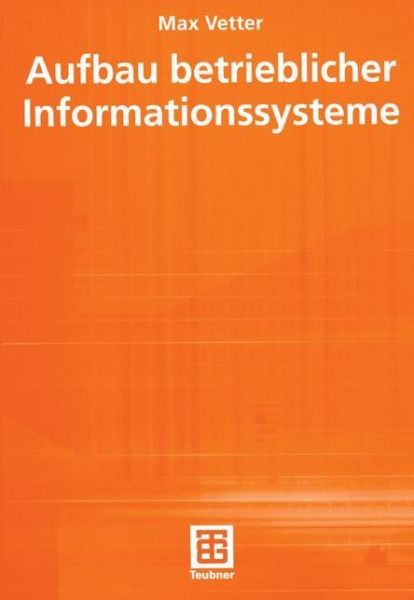 Aufbau Betrieblicher Informationssysteme - Leitfaden Der Informatik - Max Vetter - Books - Springer Fachmedien Wiesbaden - 9783519224952 - 1998