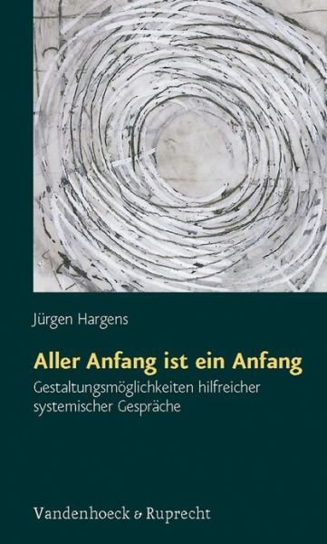 Cover for Jurgen Hargens · Aller Anfang Ist Ein Anfang: Gestaltungsmoglichkeiten Hilfreicher Systemischer Gesprache (Taschenbuch) (2008)