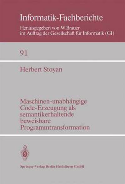 Cover for H Stoyan · Maschinen-unabheangige Code-Erzeugung Als Semantikerhaltende Beweisbare Programmtransformation (N/A) [German edition] (1984)