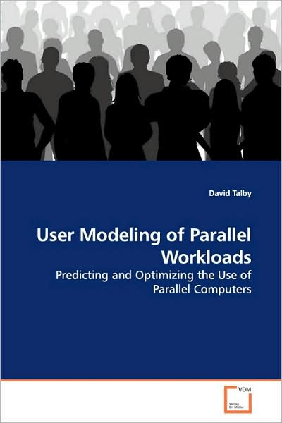 Cover for David Talby · User Modeling of Parallel Workloads: Predicting and Optimizing the Use of Parallel Computers (Paperback Book) (2009)