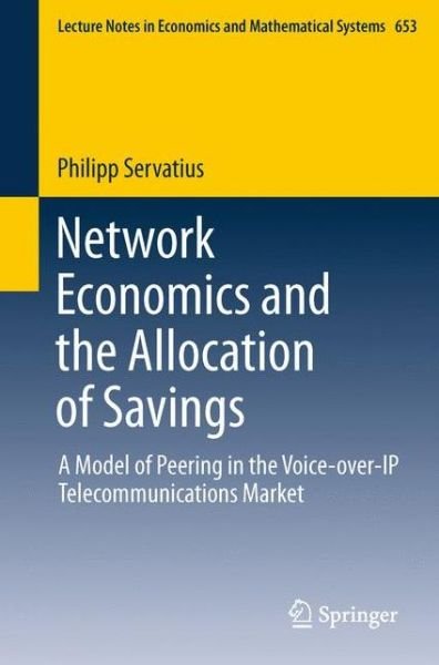 Cover for Philipp Servatius · Network Economics and the Allocation of Savings: A Model of Peering in the Voice-over-IP Telecommunications Market - Lecture Notes in Economics and Mathematical Systems (Paperback Book) (2011)