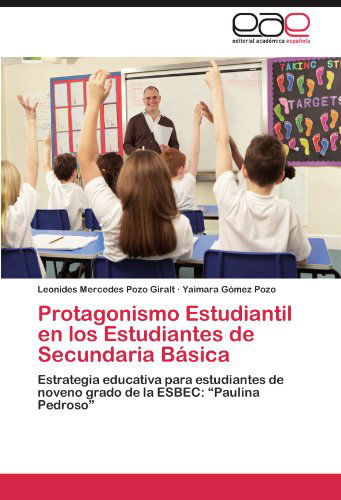 Cover for Yaimara Gómez Pozo · Protagonismo Estudiantil en Los Estudiantes De Secundaria Básica: Estrategia Educativa Para Estudiantes De Noveno Grado De La Esbec: &quot;Paulina Pedroso&quot; (Paperback Book) [Spanish edition] (2012)
