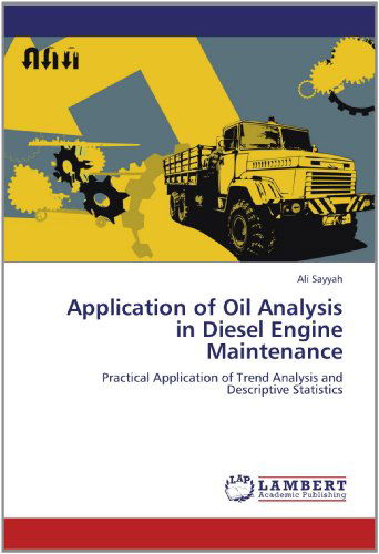 Cover for Ali Sayyah · Application of Oil Analysis in Diesel Engine Maintenance: Practical Application of Trend Analysis and Descriptive Statistics (Paperback Book) (2012)