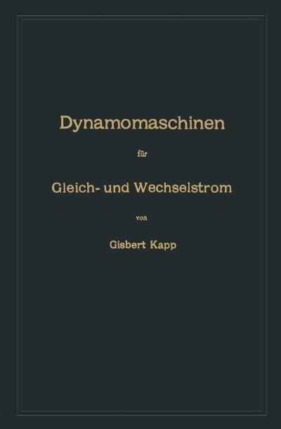 Cover for Gisbert Kapp · Dynamomaschinen Fur Gleich- Und Wechselstrom (Paperback Book) [4th 4. Aufl. 1904. Softcover Reprint of the Origin edition] (1904)