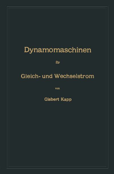 Cover for Gisbert Kapp · Dynamomaschinen Fur Gleich- Und Wechselstrom (Paperback Book) [4th 4. Aufl. 1904. Softcover Reprint of the Origin edition] (1904)