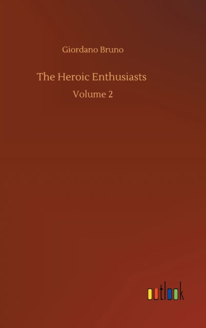 Cover for Giordano Bruno · The Heroic Enthusiasts: Volume 2 (Hardcover Book) (2020)