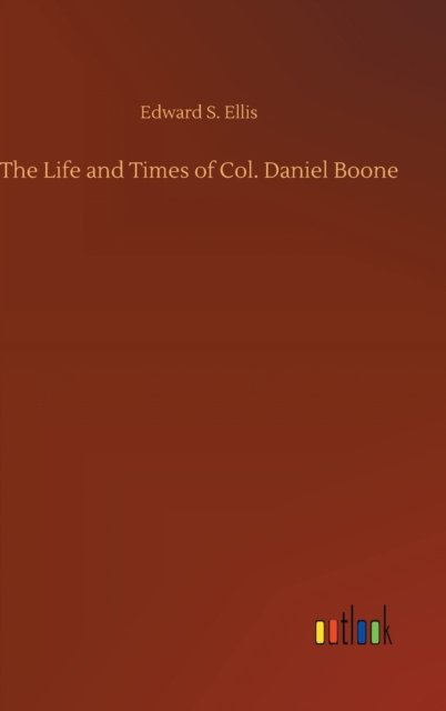 The Life and Times of Col. Daniel Boone - Edward S Ellis - Książki - Outlook Verlag - 9783752395952 - 3 sierpnia 2020