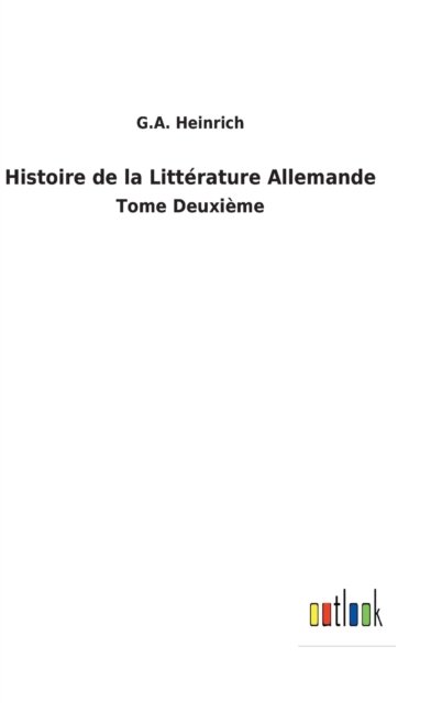 Histoire de la Litterature Allemande - G A Heinrich - Libros - Outlook Verlag - 9783752478952 - 16 de marzo de 2022