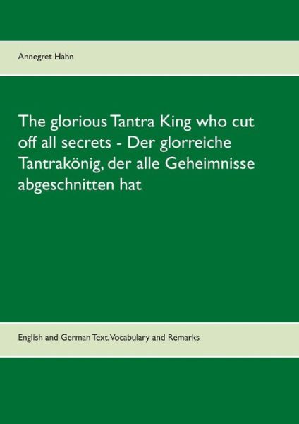 Cover for Annegret Hahn · The glorious Tantra King who cut off all secrets - Der glorreiche Tantrakoenig, der alle Geheimnisse abgeschnitten hat: English an German Text, Vocabulary and Remarks (Paperback Book) (2021)