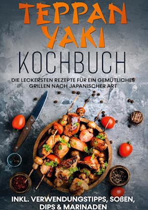 Cover for Airi Nakamura · Teppan Yaki Kochbuch: Die leckersten Rezepte für ein gemütliches Grillen nach japanischer Art | inkl. Verwendungstipps, Soßen, Dips &amp; Marinaden (Hardcover Book) (2022)
