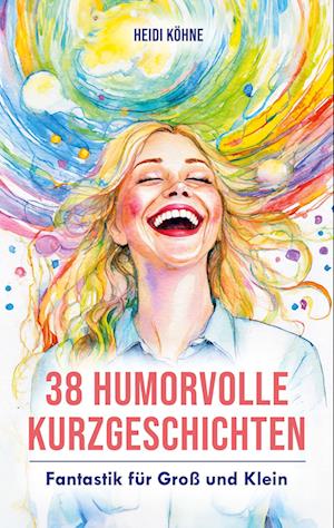 Cover for Heidi Köhne · 38 Humorvolle Kurzgeschichten (Book) (2024)
