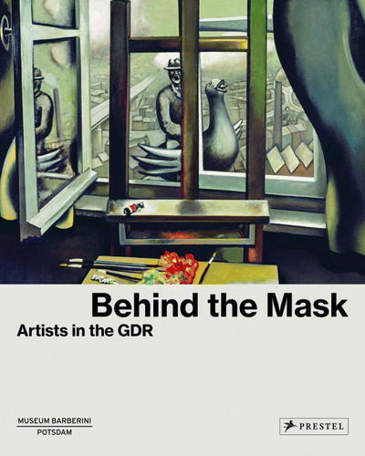 Behind the Mask: Artists in the GDR - Ortrud Westheider - Books - Prestel - 9783791356952 - November 6, 2017