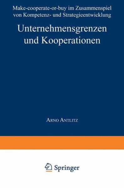 Cover for Arno Antlitz · Unternehmensgrenzen Und Kooperationen: Make-Cooperate-Or-Buy Im Zusammenspiel Von Kompetenz- Und Strategieentwicklung - Unternehmensfuhrung &amp; Controlling (Paperback Book) [1999 edition] (1999)