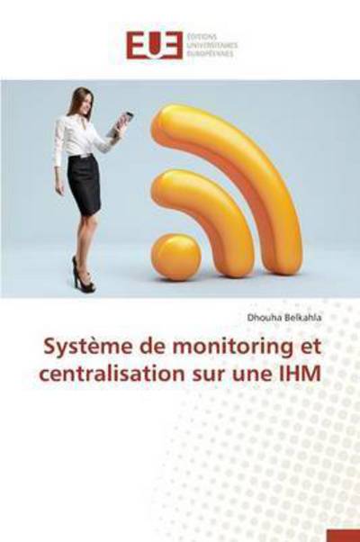 Cover for Belkahla Dhouha · Systeme De Monitoring et Centralisation Sur Une Ihm (Paperback Book) (2018)
