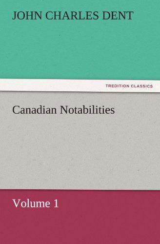 Cover for John Charles Dent · Canadian Notabilities, Volume 1 (Tredition Classics) (Paperback Book) (2011)