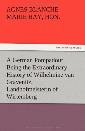 Cover for Marie Hon Hay · A German Pompadour Being the Extraordinary History of Wilhelmine Van Gr Venitz, Landhofmeisterin of Wirtemberg (Paperback Book) (2012)