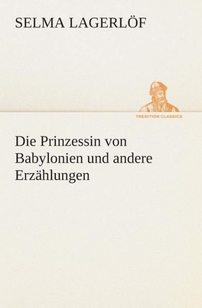 Cover for Selma Lagerlöf · Die Prinzessin Von Babylonien Und Andere Erzählungen (Tredition Classics) (German Edition) (Taschenbuch) [German edition] (2013)