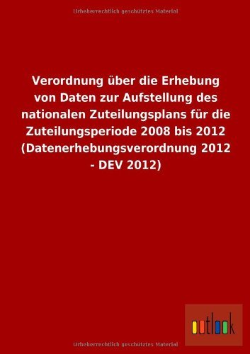 Cover for Ohne Autor · Verordnung Uber Die Erhebung Von Daten Zur Aufstellung Des Nationalen Zuteilungsplans Fur Die Zuteilungsperiode 2008 Bis 2012 (Datenerhebungsverordnun (German Edition) (Paperback Book) [German edition] (2013)