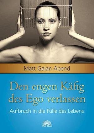 Cover for Matt Galan Abend · Den engen Käfig des Ego verlassen (Hardcover Book) (2014)