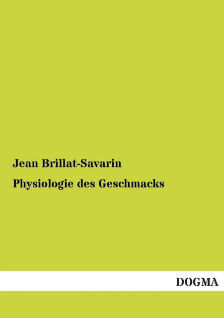 Physiologie Des Geschmacks - Jean Anthelme Brillat-Savarin - Książki - Dogma Verlag - 9783954540952 - 24 stycznia 2014