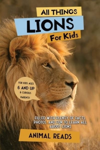 Cover for Animal Reads · All Things Lions For Kids: Filled With Plenty of Facts, Photos, and Fun to Learn all About Lions (Paperback Book) [Large type / large print edition] (2022)