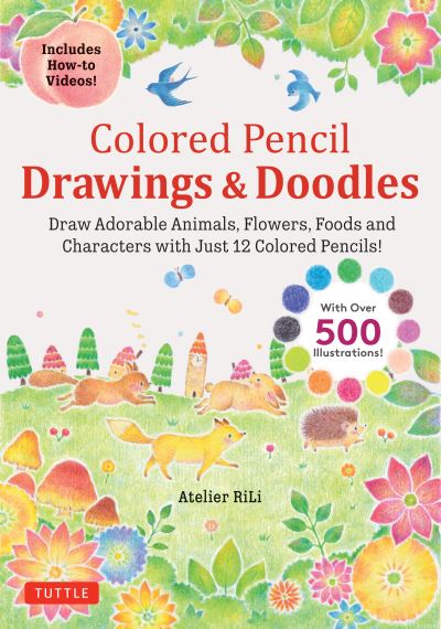 Atelier RiLi · Colored Pencil Drawings & Doodles: Draw Adorable Animals, Flowers, Foods and Characters with Just 12 Colored Pencils! (Over 500 illustrations + How-to Videos!) (Paperback Book) (2024)