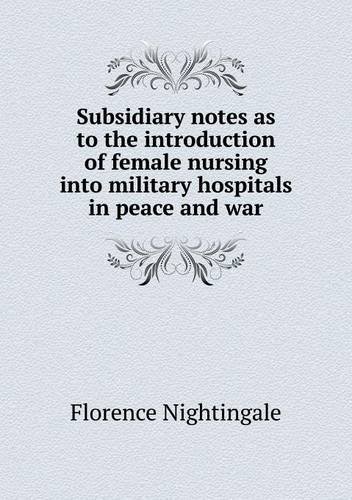 Cover for Florence Nightingale · Subsidiary Notes As to the Introduction of Female Nursing into Military Hospitals in Peace and War (Paperback Book) (2013)