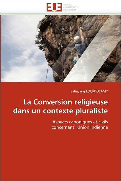 Cover for Sahayaraj Lourdusamy · La Conversion Religieuse Dans Un Contexte Pluraliste: Aspects Canoniques et Civils Concernant L'union Indienne (Paperback Book) [French edition] (2018)