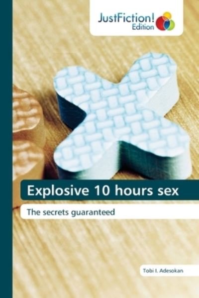 Explosive 10 hours sex - Tobi I Adesokan - Books - Justfiction Edition - 9786203577952 - November 13, 2021