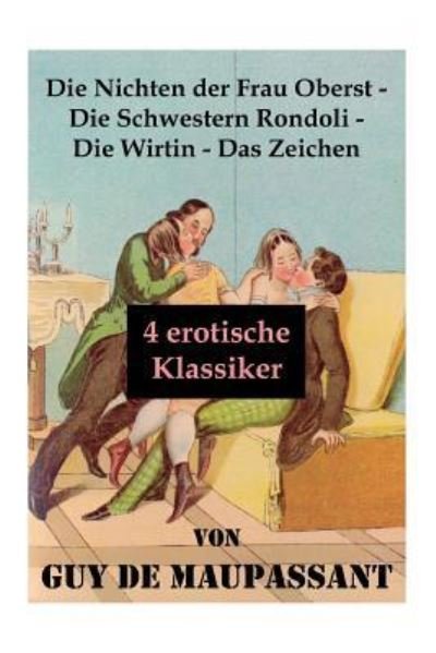 Cover for Guy de Maupassant · Die Nichten der Frau Oberst - Die Schwestern Rondoli - Die Wirtin - Das Zeichen (4 erotische Klassiker) (Paperback Book) (2018)