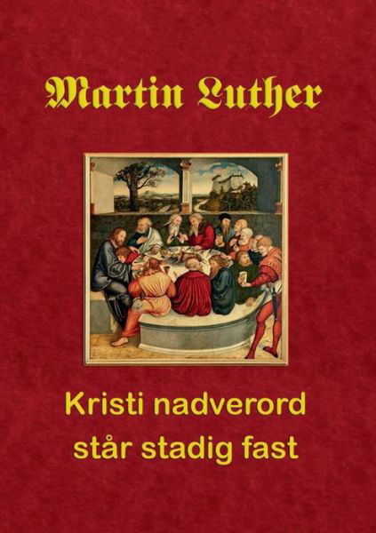 Martin Luther. Kristi nadverord står stadig fast - Finn B. Andersen - Bøker - Books on Demand - 9788743000952 - 20. februar 2018