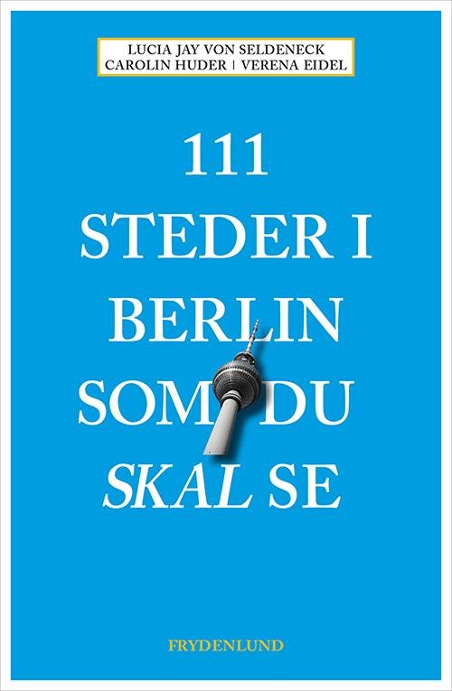 111 steder i Berlin som du skal se - Lucia Jay Von Seldeneck, Carolin Huder & Verena Eidel - Bøger - Frydenlund - 9788771184952 - 28. oktober 2015