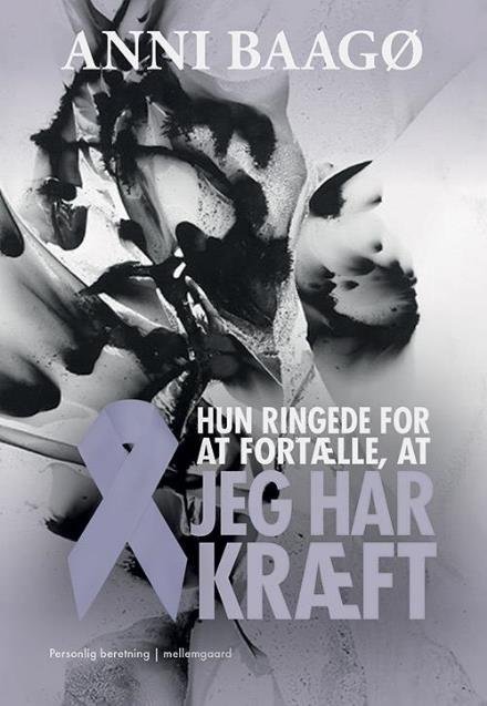 Hun ringede for at fortælle, at jeg har kræft - Anni Baagø - Kirjat - Forlaget mellemgaard - 9788771902952 - perjantai 17. maaliskuuta 2017