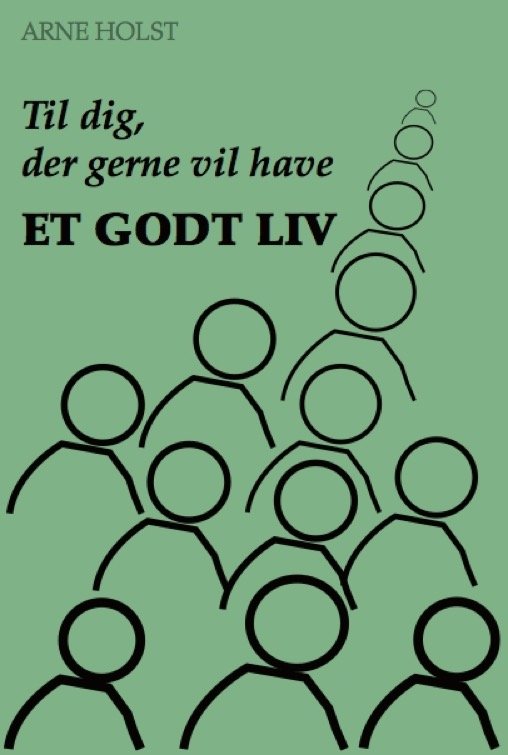 Cover for Arne Holst · Til dig, der gerne vil have et godt liv (Sewn Spine Book) [1st edition] (2018)