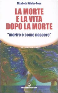 Cover for Elisabeth Kübler-Ross · La Morte E La Vita Dopo La Morte -Morire E Come Nascere- (Book)