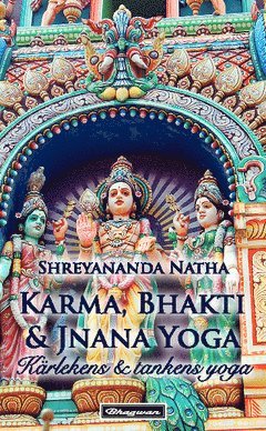 Karma, Bhakti och Jnana Yoga : kärleken & tankens yoga - Shreyananda Natha - Livros - Bhagwan - 9789187971952 - 12 de dezembro de 2014