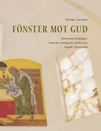 Skrifter om judisk och kristen tro och tradition: Fönster mot Gud : ikonernas budskap i Svenska teologiska institutets kapell i Jerusalem - Göran Larsson - Boeken - Arcus Förlag - 9789188552952 - 10 april 2011