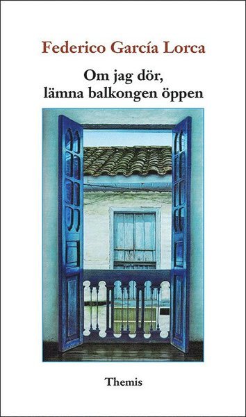 Om jag dör, lämna balkongen öppen - Federico García Lorca - Bøker - Themis Förlag - 9789198238952 - 24. august 2016