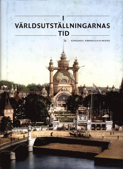 Pelle Snickars · I världsutställningarnas tid : kungahus, näringsliv & medier (Bound Book) (2017)