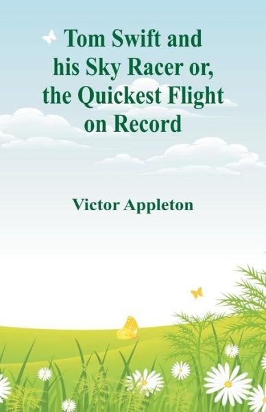 Tom Swift and his Sky Racer - Victor Appleton - Książki - Alpha Edition - 9789352975952 - 14 lipca 2018