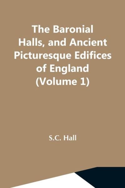 Cover for S C Hall · The Baronial Halls, And Ancient Picturesque Edifices Of England (Volume 1) (Paperback Bog) (2021)