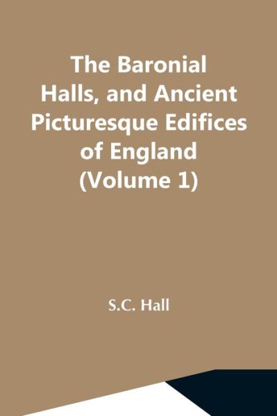 Cover for S C Hall · The Baronial Halls, And Ancient Picturesque Edifices Of England (Volume 1) (Paperback Book) (2021)