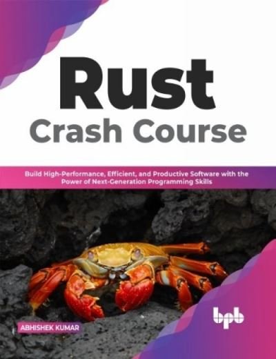 Cover for Abhishek Kumar · Rust Crash Course: Build High-Performance, Efficient and Productive Software with the Power of Next-Generation Programming Skills (Paperback Book)