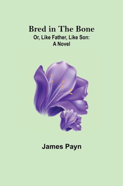 Bred in the Bone; Or, Like Father, Like Son - James Payn - Kirjat - Alpha Edition - 9789355891952 - tiistai 23. helmikuuta 2021