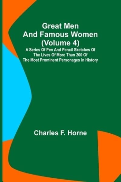 Great Men and Famous Women (Volume 4); A series of pen and pencil sketches of the lives of more than 200 of the most prominent personages in History - Charles F Horne - Książki - Alpha Edition - 9789356315952 - 24 czerwca 2022